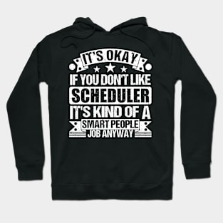 Scheduler lover It's Okay If You Don't Like Scheduler It's Kind Of A Smart People job Anyway Hoodie